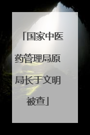 国家中医药管理局原局长于文明被查